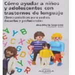 Cómo ayudar a niños y adolescentes con trastorno del lenguaje. Claves prácticas para padres, docentes y profesionales